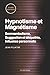 Hypnotisme et Magnétisme, Somnambulisme, Suggestion et télépathie, Influence personnelle: Cours Pratique complet (French Edition)