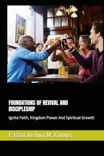 FOUNDATIONS OF REVIVAL AND DISCIPLESHIP: Ignite Faith, Kingdom Power And Spiritual Growth (THEOLOGY CERTIFICATE STUDY SERIES)