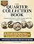 The Quarter Collection Book: A Step-by-Step System to Build, Organize and Protect Your U.S. Quarter Collection — With Checklists, Value Guides and Rare Error Coins Revealed