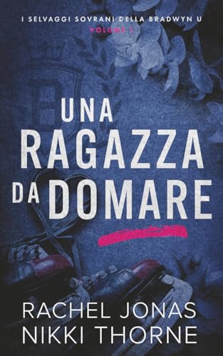 Una ragazza da domare (I Selvaggi Sovrani della Bradwyn U) (Italian Edition)