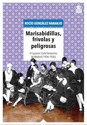 Marisabidillas, frívolas y peligrosas: El Lyceum Club Femenino de Madrid (1926-1936)