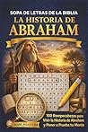 Sopa de Letras de la Biblia – La Historia de Abraham: 100 Rompecabezas de Búsqueda de Palabras para Vivir la Historia de Abraham y Poner a Prueba tu Mente (Spanish Edition)
