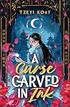 A Curse Carved in Ink by Tzeyi Koay