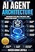 AI Agent Architecture: AI Agent Architecture: Building Scalable Multi-Agent Systems, Memory, and Intelligent Workflows (AI Systems Architecture Series Book 10)