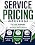Service Pricing Workbook: Cost Jobs, Set Margins, Price Packages, and Raise Rates With Confidence