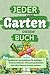 Jeder kann Garten - mit diesem Buch: 60 praktische Gartenfakten für Anfänger und die wichtigsten Tipps für den perfekten Einstieg – Gemüse anbauen, ... Hochbeet und Balkon geeignet (German Edition)