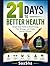 21 Days to Better Health: Simple Daily Habits to Boost Energy, Feel Stronger, and Create Lasting Wellness