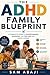 The ADHD Family Blueprint: A Complete Guide to Understanding, Managing, and Thriving with ADHD at Home