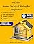 Home Electrical Wiring for Beginners: A Complete Guide to Safe Installations, Breaker Panels, Circuits and NEC Code Compliance for DIY Homeowners