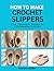 How to make Crochet Slippers: Cozy, Handmade Slippers for Cold Weather Comfort