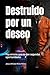 Destruido por un deseo: Hay errores que no dan segundas oportunidades (Spanish Edition)