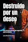 Destruido por un deseo: Hay errores que no dan segundas oportunidades (Spanish Edition)
