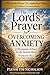 The Lord's Prayer for Overcoming Anxiety: Praying Your Way from Fear to Freedom (The Lord's Prayer Life System)