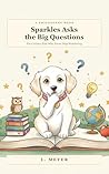 Sparkles Asks the Big Questions: A Philosophy Book for Curious Kids Who Never Stop Wondering — 15 Big Ideas, Real Philosophers, and Gentle Stories