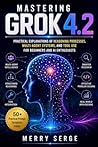 Mastering Grok 4.2: Practical Explanations of Reasoning Processes, Multi-Agent Systems, and Tool Use for Beginners and AI Enthusiasts