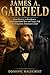 James A. Garfield: From Poverty to Presidency: The Remarkable Rise and Tragic Fall of a Forgotten American Leader