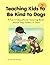 Teaching Kids to Be Kind to Dogs: A Coloring Book About Dog Safety, Care, and Responsibility (Ages 6+): Designed for a wide range of ages, from ... better habits and confidence around dogs