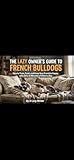 The Lazy Owner’s Guide to French Bulldogs