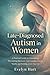 Late-Diagnosed Autism in Women: A Practical Guide to Unmasking, Preventing Burnout, Understanding Sensory Needs, and Building a Life That Fits