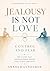 Jealousy Is Not Love: Control and Fear (The Relationship Gliché Series)