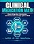 CLINICAL MEDICATION MATH: A Step-by-Step Clinical Guide for Nurses, Master Drug Dose Calculations, Unit Conversions, and Safe Infusion Math for NCLEX, ATI, OSCE, and Bedside Practice.