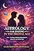Astrology for Dating in Digital Age: A Modern Guide to Love, Compatibility, Ghosting, Texting Anxiety, and Relationship Patterns