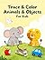 Trace & Color Animals and Objects for Kids: Fun Tracing and Coloring Workbook for Toddlers & Preschoolers (Ages 3–5) | Improve Handwriting, Fine Motor Skills & Creativity