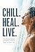 CHILL. HEAL. LIVE.: One Brave Splash to Add 10 Vibrant Years to Your Life (Adding Years to Life)