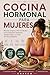 COCINA HORMONAL PARA MUJERES: Recetas sencillas y plan de 28 días para el bienestar femenino, energía diaria y un estilo de vida equilibrado (Spanish Edition)
