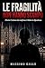 LE FRAGILITÀ NON HANNO SCAMPO: Dentro il sistema che trasforma il dolore in dipendenza (CICLO DEI BISOGNI Vol. 4) (Italian Edition)
