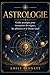 Astrologie Guide pratique pour interpréter les signes, les planètes et le thème natal (French Edition)
