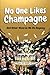 No One Likes Champagne: And other Miseries We Do Anyway