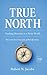 TRUE NORTH: Finding Direction in a Noisy World. You were never lost, just pulled off course.