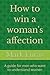 How to win a woman's affection: A guide for men who want to understand women