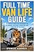 Full Time Van Life Guide: A Complete Practical Blueprint for Planning, Building, Financing and Thriving on the Road (Essential Guides to Crafts and ... and Essential Skills for Everyday Makers)