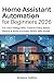 Home Assistant Automation for Beginners 2026: Cut Your Energy Bills, Control Every Smart Device & Build a Private, GDPR-Safe Home