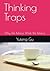 Thinking Traps: Why We Believe What We Believe (Thinking Traps：Volume I: Blind Spots, Memory & Attention (Chapters 1–12))