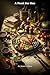 A Feast for One: The serious art of cooking only for yourself (The Stirred Soul Series: Eclectic Cookbooks for Every Mood, Memory & Moment)