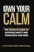 OWN YOUR CALM: The Complete Guide to Silencing Anxiety and Taking Back Your Mind (Own Your Mind)