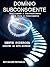 DOMÍNIO SUBCONSCiENTE: Aproveitando o subconsciente para cura e crescimento (Portuguese Edition)