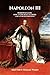 Napoleon III: Borrowed Glory: How a Name Built an Empire—and a War Destroyed It