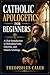 Catholic Apologetics for Beginners: A Clear Introduction to Defending Faith, Doctrine, and Church Teachings