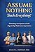 Assume Nothing, Teach Everything!: Eliminating Assumptions to Build Aligned, High-Performance Organizations