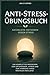 Anti-Stress-Übungsbuch: Natürliche Methoden gegen Stress; Ein komplettes Programm zum Entspannen, Atmen und zur Stärkung Ihrer mentalen Resilienz (German Edition)
