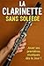 La Clarinette Sans Solfège: Jouer Ses Premières Musiques Dès le Jour 1 (French Edition)