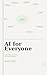 AI for Everyone: Understanding, Using and Creating with Artificial Intelligence