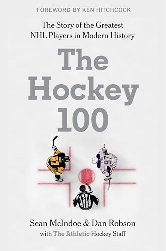 The Hockey 100: The Definitive Ranking of Ice Hockey's Greatest Players by The Athletic's Journalists (Sports series Book 4)