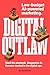 Digital Outlaw: Steal the playbook. Weaponize AI. Become wanted in the digital age.