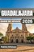 GUADALAJARA GUIDE DE VOYAGE 2026: Du berceau du mariachi à la métropole moderne : quartiers, gastronomie, art et excursions d’une journée pour tous les voyageurs (French Edition)