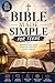 Bible Made Simple for Teens: Easy-to-Understand Lessons to Help You Build Faith, Find Purpose, and Apply God’s Word to Real Life